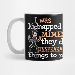 I was Kidnapped By Mimes. They did Unspeakable things Mug